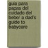Guia para papas del cuidado del bebe/ A Dad's Guide To Babycare