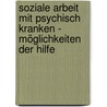 Soziale Arbeit mit psychisch Kranken - Möglichkeiten der Hilfe door Burkhard Schröter