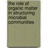 The Role Of Organic Matter In Structuring Microbial Communities door Meredith Hullar