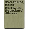 Deconstruction, Feminist Theology, And The Problem Of Difference by Ellen T. Armour