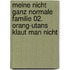 Meine nicht ganz normale Familie 02. Orang-Utans klaut man nicht