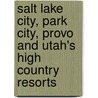 Salt Lake City, Park City, Provo And Utah's High Country Resorts door Christine Balaz
