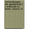 Verhandlungen Der Gesellschaft F R Erdkunde Zu Berlin, Volume 14 by Gesellschaft FüR. Erdkunde Zu Berlin