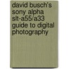 David Busch's Sony Alpha Slt-A55/A33 Guide To Digital Photography door David D. Busch
