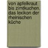 Von Apfelkraut bis Zimtkuchen. Das Lexikon der Rheinischen Küche
