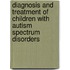Diagnosis and Treatment of Children With Autism Spectrum Disorders