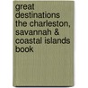 Great Destinations the Charleston, Savannah & Coastal Islands Book by Cecily McMillan