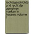 Rechtsgeschichte Und Recht Der Gemeinen Marken in Hessen, Volume 1