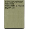 Training Grundwissen Realschule Mathematik 8. Klasse Bayern Ii/iii door Alexander Köppl