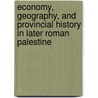 Economy, Geography, and Provincial History in Later Roman Palestine door Hayim Lapin