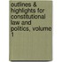 Outlines & Highlights for Constitutional Law and Politics, Volume 1