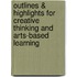Outlines & Highlights for Creative Thinking and Arts-Based Learning