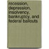 Recession, Depression, Insolvency, Bankruptcy, And Federal Bailouts