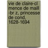 Vie De Claire-cl Mence De Maill -br Z, Princesse De Cond, 1628-1694 door Charles Asselineau