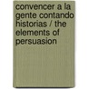 Convencer a la gente contando historias / The Elements of Persuasion door Robert Dickman