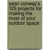 Sean Conway's 125 Projects for Making the Most of Your Outdoor Space door Sean Conway