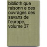 Biblioth Que Raisonn E Des Ouvrages Des Savans de L'Europe, Volume 37 by Willem Jacob 'S. Gravesande