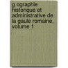 G Ographie Historique Et Administrative de La Gaule Romaine, Volume 1 by Ernest Desjardins