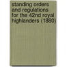 Standing Orders and Regulations for the 42nd Royal Highlanders (1880) door Great Britain Army