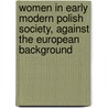 Women In Early Modern Polish Society, Against The European Background door Maria Bogucka