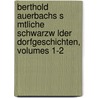 Berthold Auerbachs S Mtliche Schwarzw Lder Dorfgeschichten, Volumes 1-2 by Berthold Auerbach