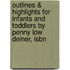Outlines & Highlights For Infants And Toddlers By Penny Low Deiner, Isbn
