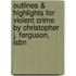 Outlines & Highlights For Violent Crime By Christopher J. Ferguson, Isbn