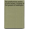 The Posthumous Works of John Brown, Minister of the Gospel at Haddington by John Brown
