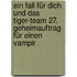 Ein Fall für dich und das Tiger-Team 27. Geheimauftrag für einen Vampir