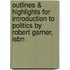 Outlines & Highlights For Introduction To Politics By Robert Garner, Isbn