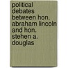 Political Debates Between Hon. Abraham Lincoln And Hon. Stehen A. Douglas door Stephen A. Douglas