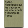 Essais Historiques Sur Les Causes Et Les Effets de La R Volution de France door Claude Fran�Ois Beaulieu