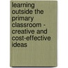 Learning Outside The Primary Classroom - Creative And Cost-Effective Ideas door Shonette Bason
