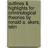 Outlines & Highlights For Criminological Theories By Ronald A. Akers, Isbn