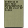 Die Biologie Als Selbst Ndige Grundwissenschaft Und Das System Der Biologie by Hans Driesch