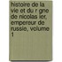 Histoire de La Vie Et Du R Gne de Nicolas Ier, Empereur de Russie, Volume 1