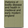 Rhetorics Of Bodily Disease And Health In Medieval And Early Modern England door Jennifer C. Vaught