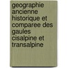 Geographie Ancienne Historique Et Comparee Des Gaules Cisalpine Et Transalpine door Charles Athana Walckenaer