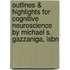 Outlines & Highlights For Cognitive Neuroscience By Michael S. Gazzaniga, Isbn