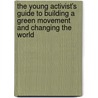 The Young Activist's Guide To Building A Green Movement And Changing The World door Sharon J. Smith