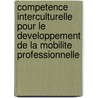 Competence Interculturelle Pour Le Developpement De La Mobilite Professionnelle by Manuela Guilherme