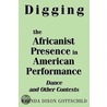 Digging The Africanist Presence In American Performance Dance And Other Contexts by Brenda Dixon Gottschild