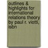 Outlines & Highlights For International Relations Theory By Paul R. Viotti, Isbn