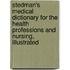 Stedman's Medical Dictionary For The Health Professions And Nursing, Illustrated