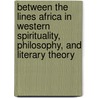 Between the Lines Africa in Western Spirituality, Philosophy, and Literary Theory by A. Lassissi Odjo