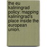 The Eu Kaliningrad Policy: Mapping Kaliningrad's Place Inside The European Union. door Irina Ochirova