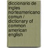 Diccionario de ingles norteamericano comun / Dictionary of Common American English