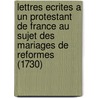 Lettres Ecrites a Un Protestant de France Au Sujet Des Mariages de Reformes (1730) door Pierre Roques