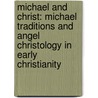 Michael and Christ: Michael Traditions and Angel Christology in Early Christianity door Darrell D. Hannah