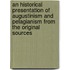An Historical Presentation Of Augustinism And Pelagianism From The Original Sources